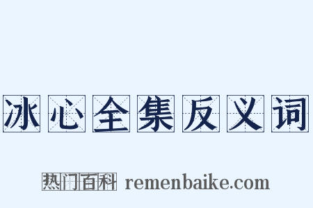冰心全集反义词是什么意思的图片